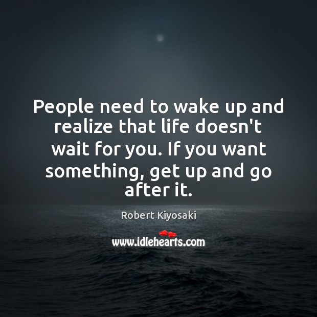 People need to wake up and realize that life doesn’t wait for Robert Kiyosaki Picture Quote