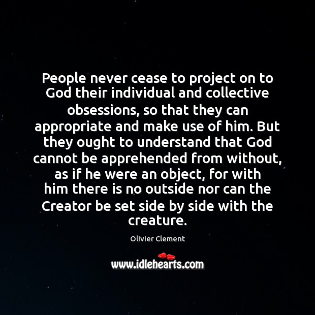 People never cease to project on to God their individual and collective Olivier Clement Picture Quote