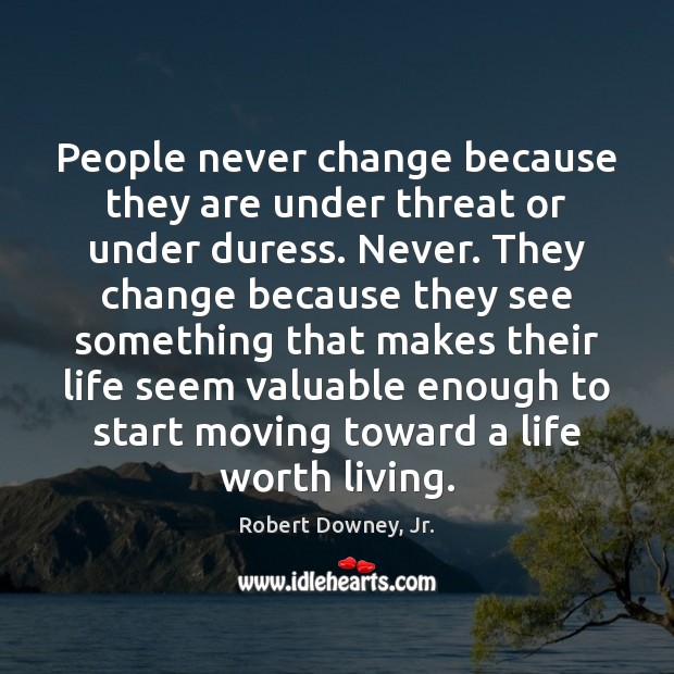 People never change because they are under threat or under duress. Never. Robert Downey, Jr. Picture Quote