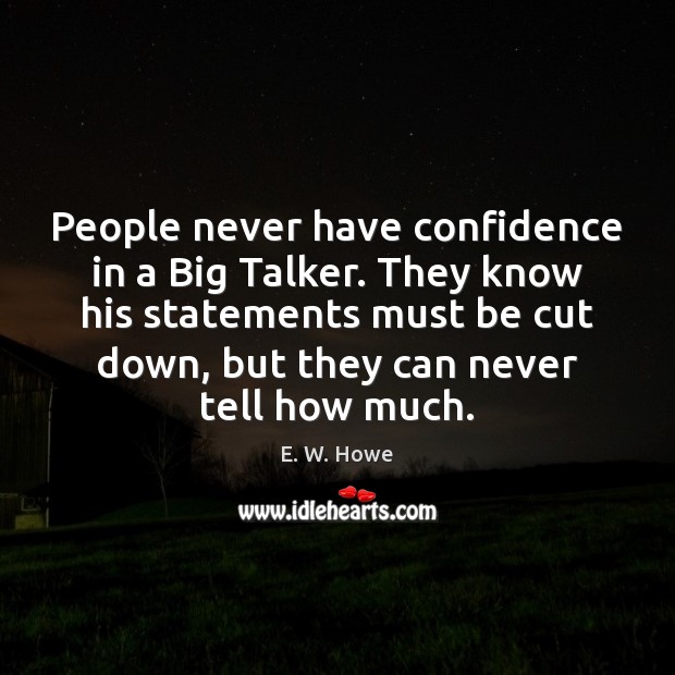 People never have confidence in a Big Talker. They know his statements Confidence Quotes Image
