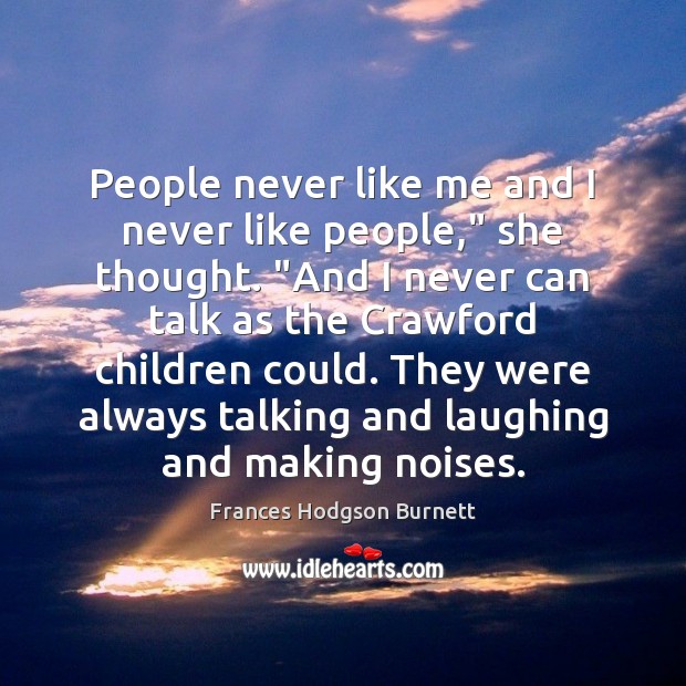 People never like me and I never like people,” she thought. “And Frances Hodgson Burnett Picture Quote