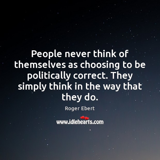 People never think of themselves as choosing to be politically correct. They Image