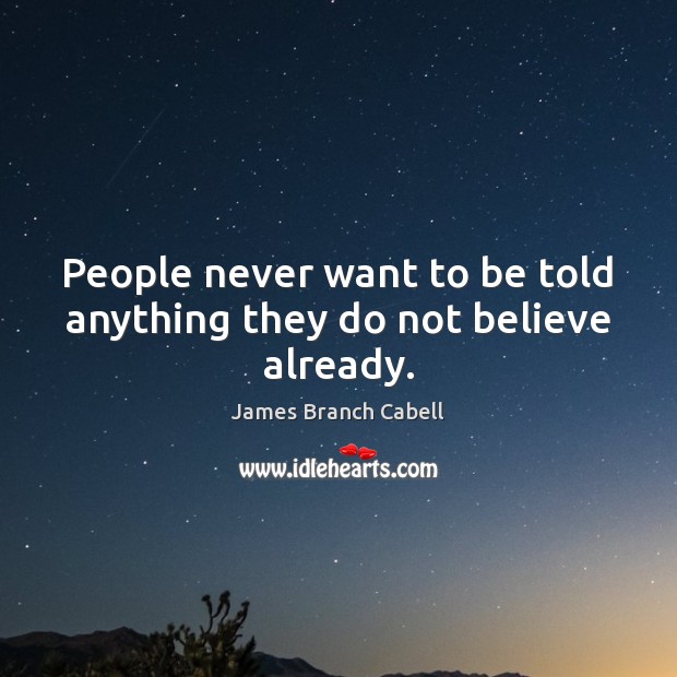 People never want to be told anything they do not believe already. James Branch Cabell Picture Quote