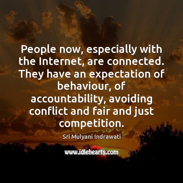 People now, especially with the Internet, are connected. They have an expectation Sri Mulyani Indrawati Picture Quote