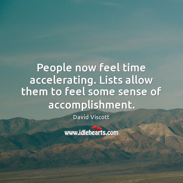 People now feel time accelerating. Lists allow them to feel some sense of accomplishment. David Viscott Picture Quote