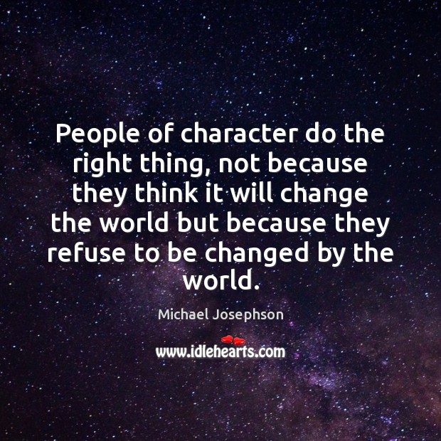 People of character do the right thing, not because they think it Michael Josephson Picture Quote
