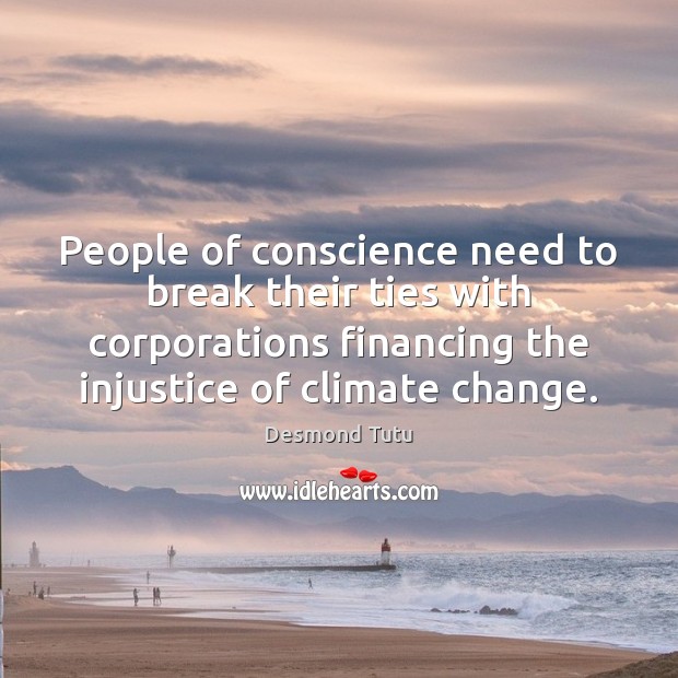 People of conscience need to break their ties with corporations financing the Desmond Tutu Picture Quote