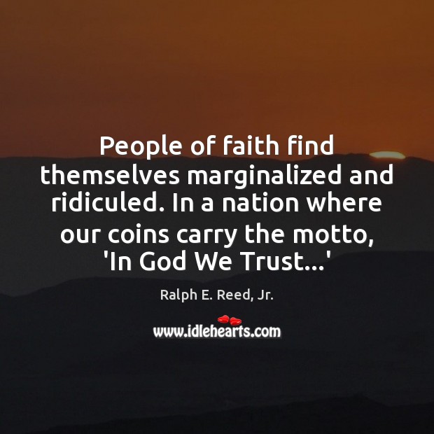 People of faith find themselves marginalized and ridiculed. In a nation where Ralph E. Reed, Jr. Picture Quote