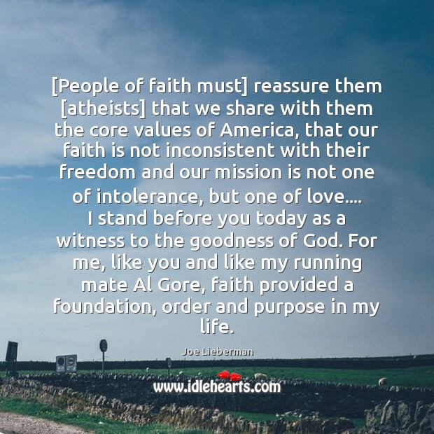 [People of faith must] reassure them [atheists] that we share with them Joe Lieberman Picture Quote