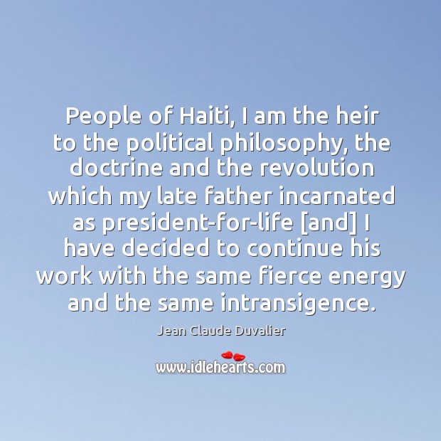 People of Haiti, I am the heir to the political philosophy, the Jean Claude Duvalier Picture Quote