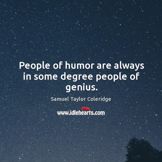People of humor are always in some degree people of genius. Samuel Taylor Coleridge Picture Quote