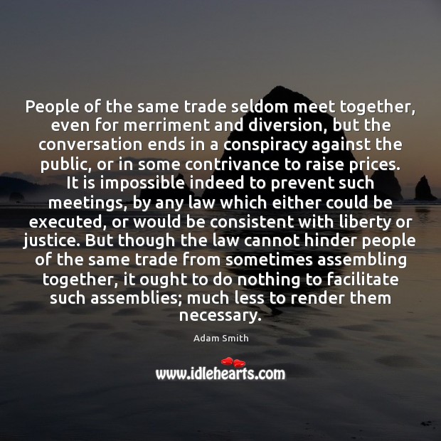 People of the same trade seldom meet together, even for merriment and Adam Smith Picture Quote