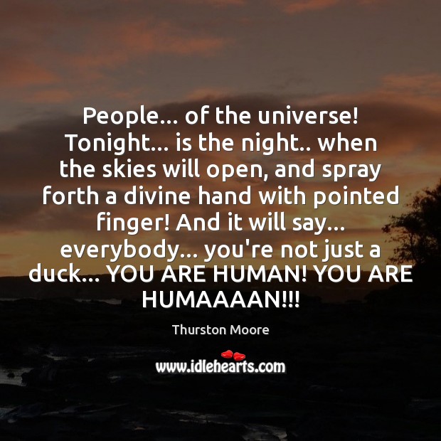 People… of the universe! Tonight… is the night.. when the skies will Thurston Moore Picture Quote