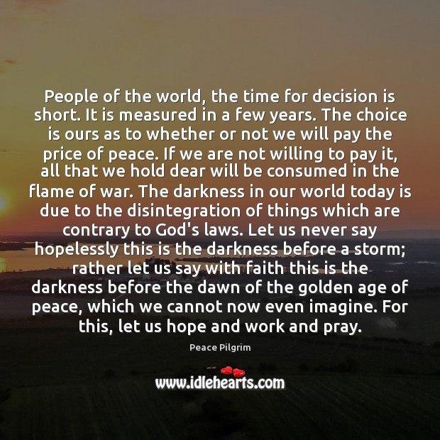 People of the world, the time for decision is short. It is Peace Pilgrim Picture Quote