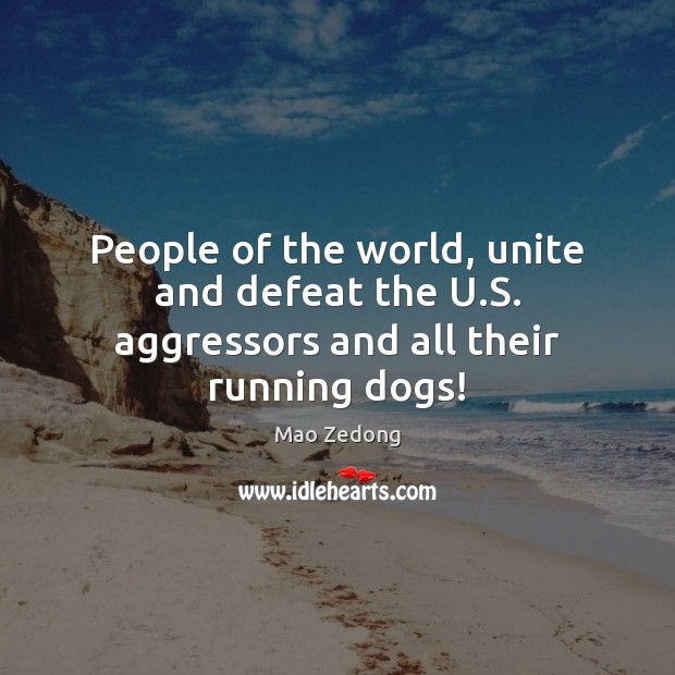 People of the world, unite and defeat the U.S. aggressors and all their running dogs! Mao Zedong Picture Quote