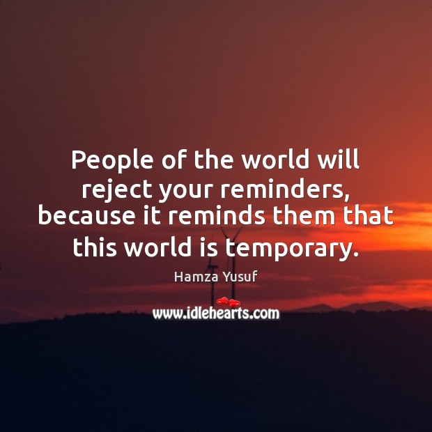 People of the world will reject your reminders, because it reminds them Hamza Yusuf Picture Quote