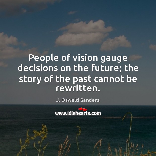 People of vision gauge decisions on the future; the story of the past cannot be rewritten. Future Quotes Image