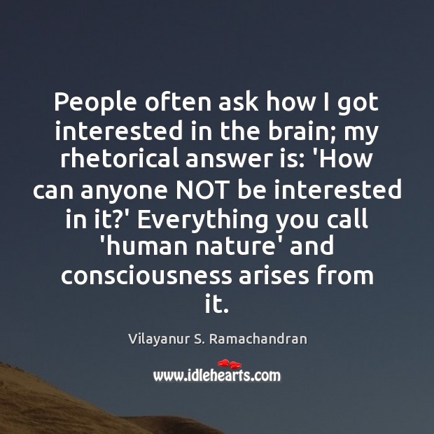 People often ask how I got interested in the brain; my rhetorical Vilayanur S. Ramachandran Picture Quote