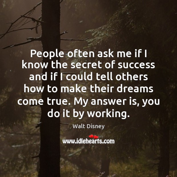 People often ask me if I know the secret of success and Walt Disney Picture Quote