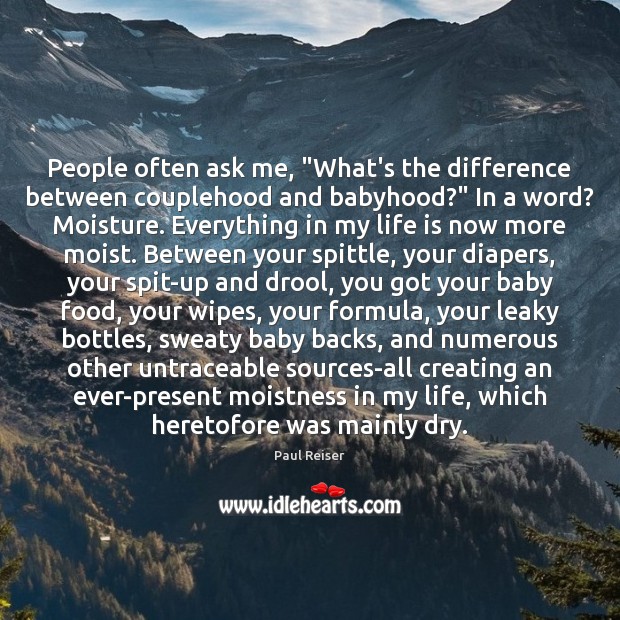 People often ask me, “What’s the difference between couplehood and babyhood?” In Paul Reiser Picture Quote