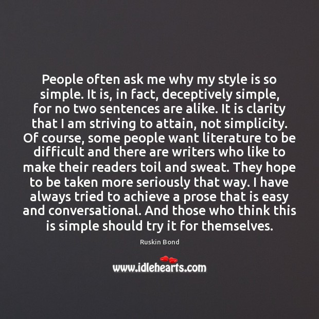 People often ask me why my style is so simple. It is, Ruskin Bond Picture Quote