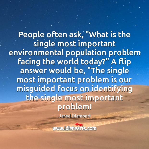 People often ask, “What is the single most important environmental population problem Jared Diamond Picture Quote
