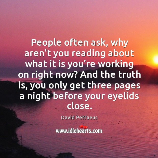 People often ask, why aren’t you reading about what it is you’re working on right now? Truth Quotes Image