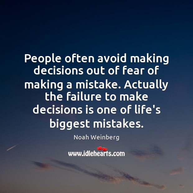 People often avoid making decisions out of fear of making a mistake. Noah Weinberg Picture Quote