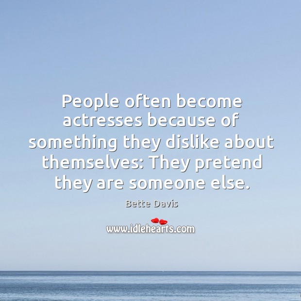 People often become actresses because of something they dislike about themselves: Image