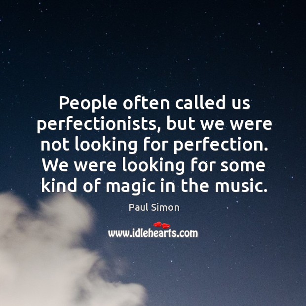 People often called us perfectionists, but we were not looking for perfection. Paul Simon Picture Quote