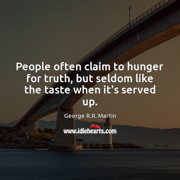 People often claim to hunger for truth, but seldom like the taste when it’s served up. George R.R. Martin Picture Quote