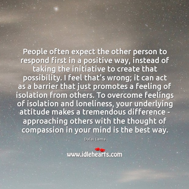 People often expect the other person to respond first in a positive Dalai Lama Picture Quote
