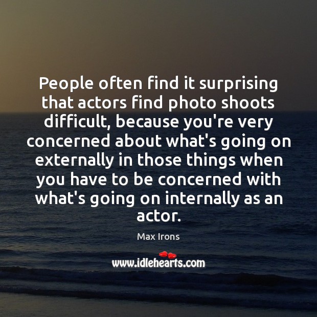 People often find it surprising that actors find photo shoots difficult, because Image