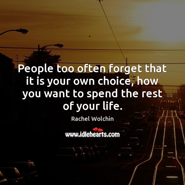 People often forget that it is your choice, how you want to spend your life. People Quotes Image