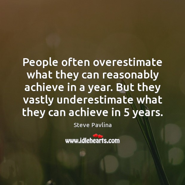 People often overestimate what they can reasonably achieve in a year. But Steve Pavlina Picture Quote