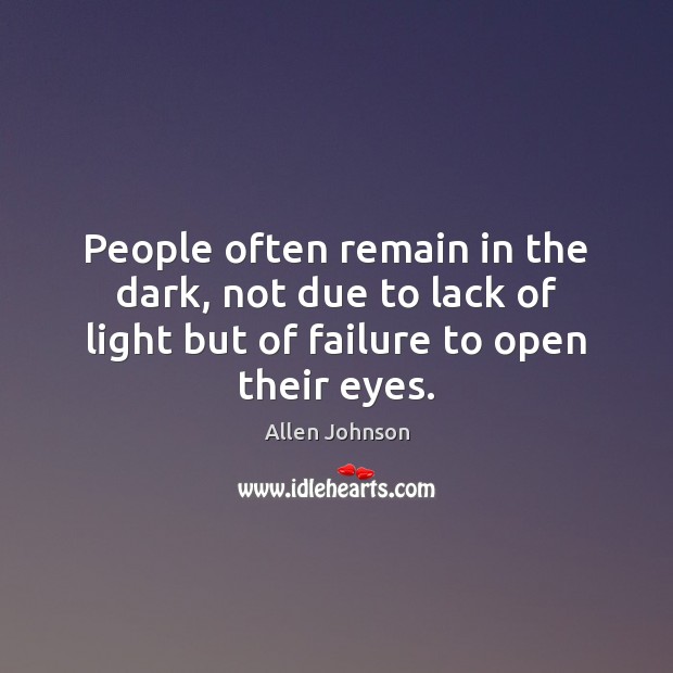 People often remain in the dark, not due to lack of light Allen Johnson Picture Quote