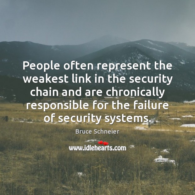 People often represent the weakest link in the security chain and are Bruce Schneier Picture Quote