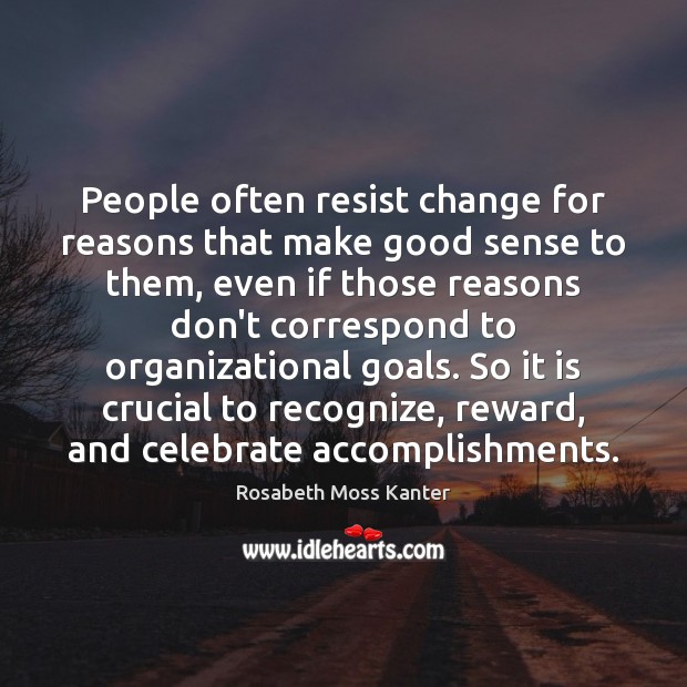People often resist change for reasons that make good sense to them, Rosabeth Moss Kanter Picture Quote