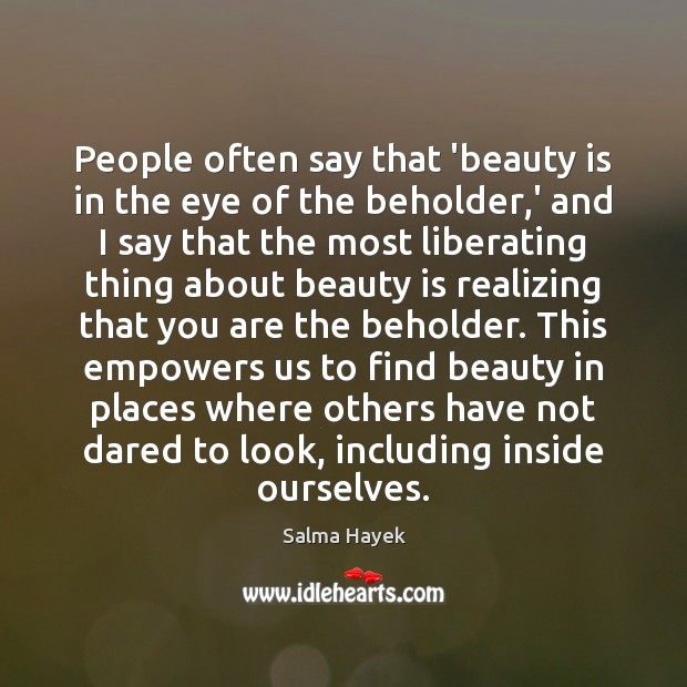 People often say that ‘beauty is in the eye of the beholder, Salma Hayek Picture Quote