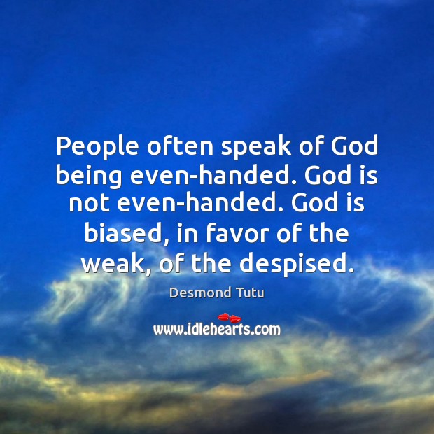 People often speak of God being even-handed. God is not even-handed. God Desmond Tutu Picture Quote