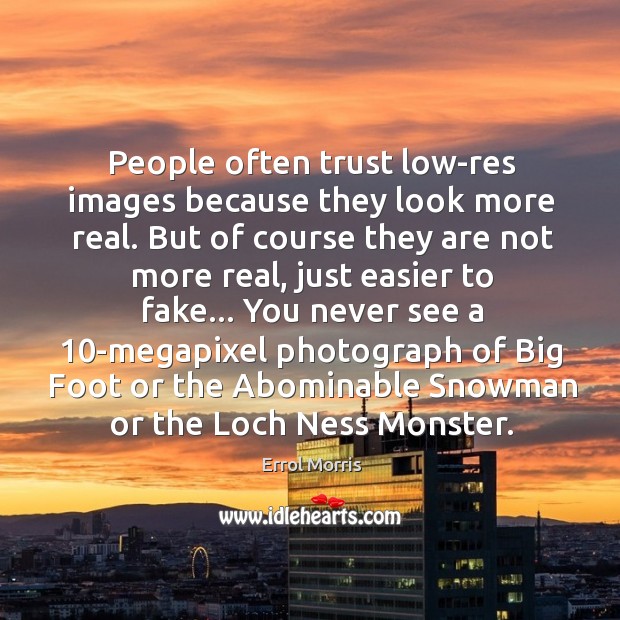 People often trust low-res images because they look more real. But of Image