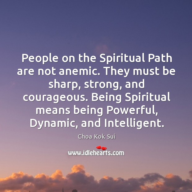 People on the Spiritual Path are not anemic. They must be sharp, Choa Kok Sui Picture Quote