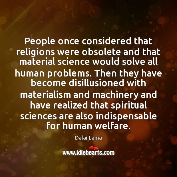 People once considered that religions were obsolete and that material science would Dalai Lama Picture Quote