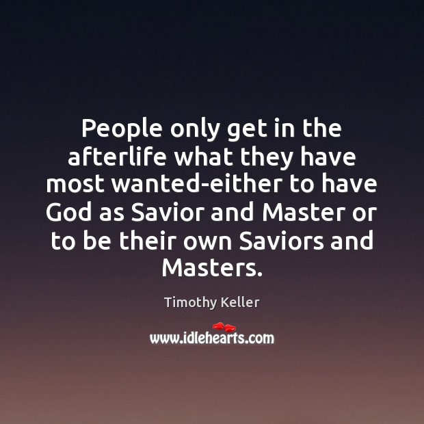 People only get in the afterlife what they have most wanted-either to Timothy Keller Picture Quote