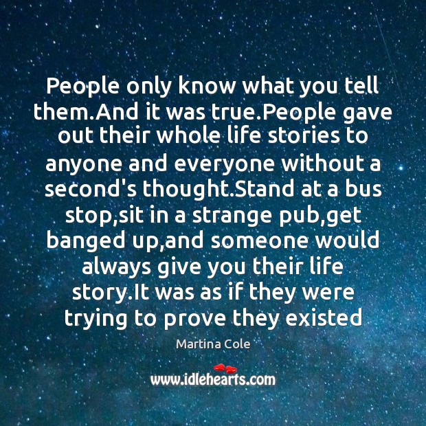 People only know what you tell them.And it was true.People Martina Cole Picture Quote