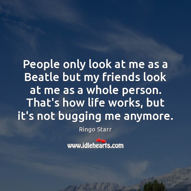 People only look at me as a Beatle but my friends look People Quotes Image