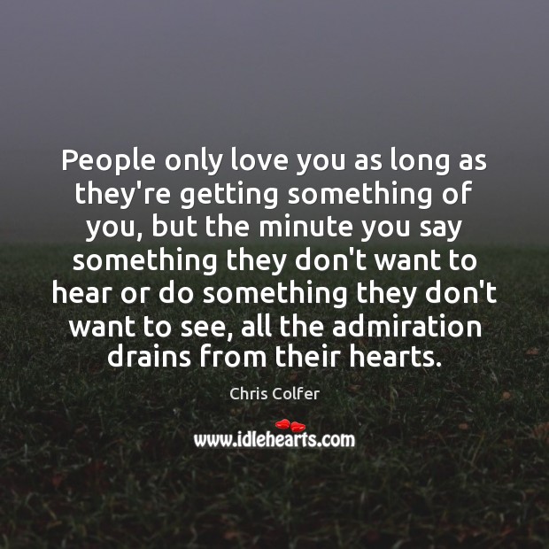 People only love you as long as they’re getting something of you, Chris Colfer Picture Quote