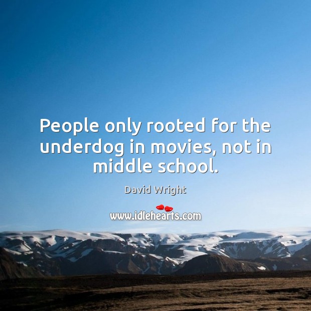 People only rooted for the underdog in movies, not in middle school. Image