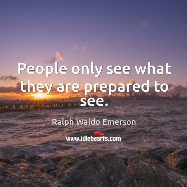 People only see what they are prepared to see. Ralph Waldo Emerson Picture Quote