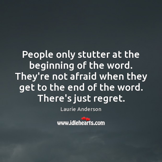 People only stutter at the beginning of the word. They’re not afraid Image
